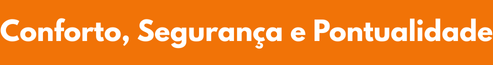 Conforto, Segurança e Pontualidade